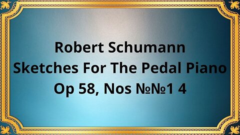 Robert Schumann Sketches For The Pedal Piano, Op 58, №1-4