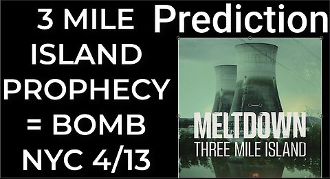 Prediction: 3 MILE ISLAND PROPHECY = DIRTY BOMB NYC April 13