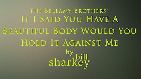 If I Said You have A Beautiful Body . . . - Bellamy Bros. The (cover-live by Bill Sharkey)