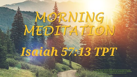 Morning Meditation -- Isaiah 57 verse 13 TPT