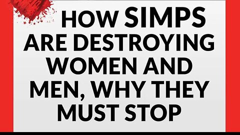 How SIMPS Are Destroying Women and Men And Why They Must STOP SIMPING - Dating Advice
