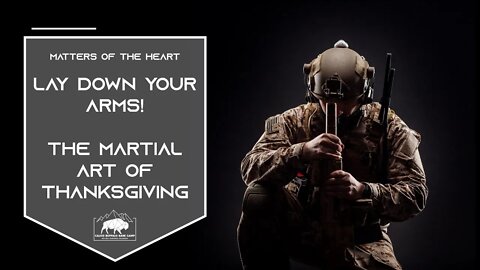 LAY DOWN YOUR ARMS! -THE MARTIAL ART OF THANKSGIVING