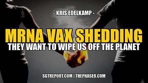 MRNA VAX SHEDDING- THEY WANT TO WIPE US OFF THE PLANET -- Kris Edelkamp