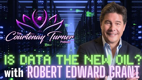 Ep. 231: Is Data The New Oil? w/ Robert Edward Grant | The Courtenay Turner Podcast