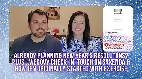New Year's Resolutions? Generic Wegovy Check-In | How Jen Started w/ Exercise | Brief Saxenda Review