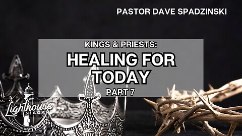 Kings & Priests: Healing For Today - Pastor Dave Spadzinski