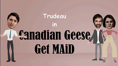 Trudeau in Canadian Geese Get MAiD
