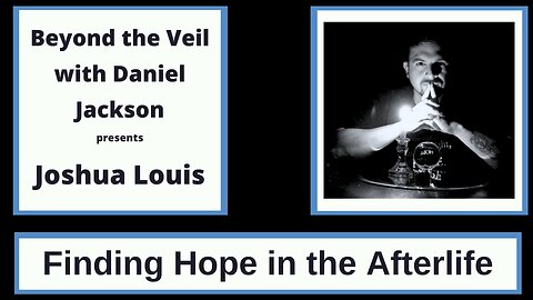 Beyond the Veil with Joshua Louis, Finding Hope in the Afterlife, Part 2