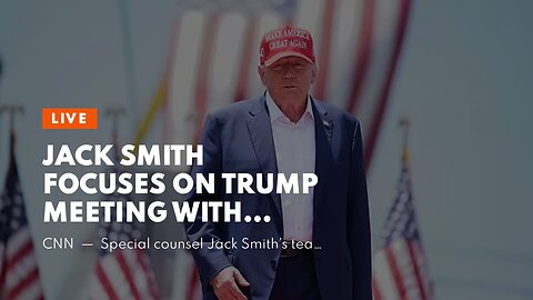 Jack Smith focuses on Trump meeting with Patrick Byrne, General Flynn and Sidney Powell.