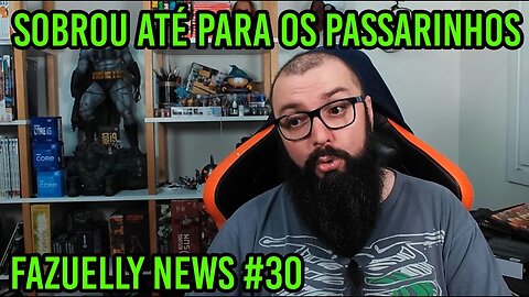 Fazuelly News #30 - Sobrou Até Para Os Passarinhos !