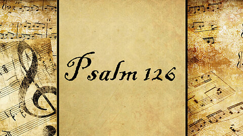 Psalm 126 | Set to Music