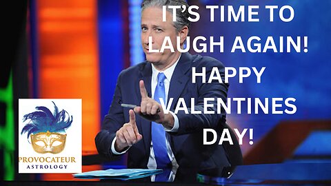 IT'S TIME TO LAUGH! HAPPY VALENTINE'S DAY! PROVOCATEUR ASTROLOGY