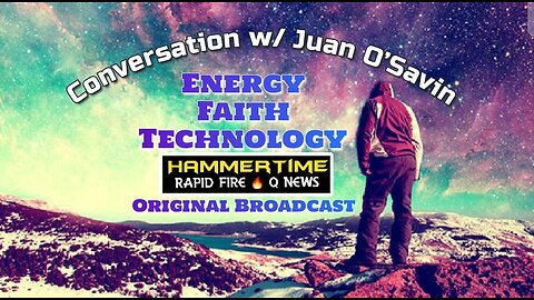 ⚡️🔨 Magnetism, Faith & Technology ~ A Conversation with JUAN O SAVIN 11.25.22 ~ ORIGINAL LIVE ~ HAMMERTIME -Rapid Fire🔥 Q News