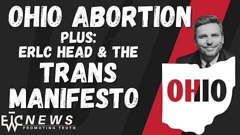 Ohio Amendment Plus ERLC Head & the Trans Manifesto - EWTC News Podcast 248