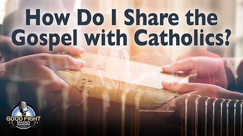 How Do I Share the Gospel with Catholics?
