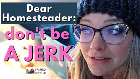 Dear Homesteader: Don't Be a Jerk | A Farmish Kind of Life | Itty Bitty Thought