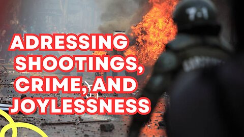Addressing Shootings, Crimes, and Joylessness