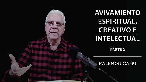 Palemon Camu - Avivamiento espiritual creativo e intelectual - Parte 2