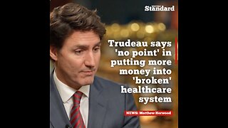 Trudeau says 'no point' in putting more money into 'broken' healthcare system