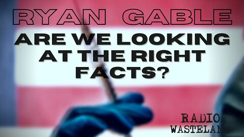 Are we looking at the right facts? Ryan Gable