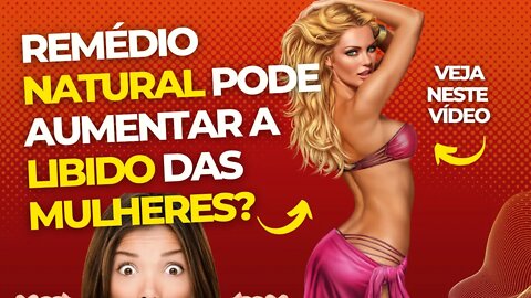 Remédio natural pode aumentar a libido das mulheres?