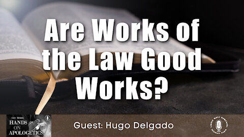06 Aug 21, Hands on Apologetics: Are Works of the Law Good Works?