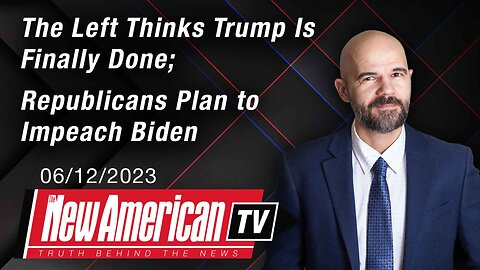 The New American TV | The Left Thinks Trump Is Finally Done; Republicans Plan to Impeach Biden