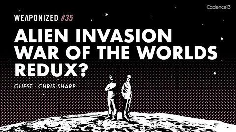 WEAPONIZED : EP #35 : Alien Invasion - War Of The Worlds Redux?