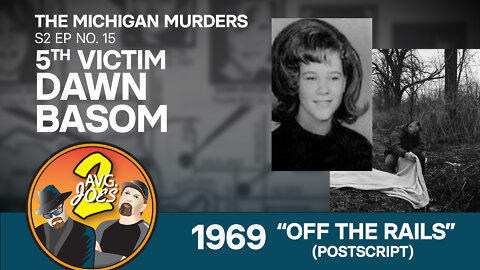 2 Avg. Joes S02 E15 – Michigan Murders: 5th Victim Dawn Basom 1969 – “Off the Rails” (Postscript)