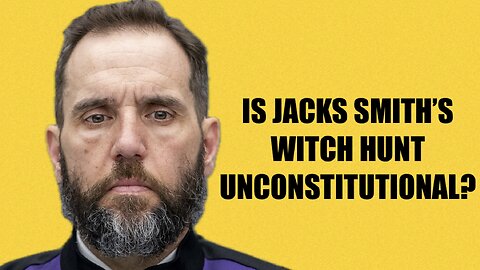 Is Jack Smith's Witch Hunt Unconstitutional?