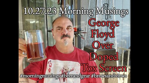 10.27.23 Morning Musings: George Floyd Tox Screen Results Over-Doped