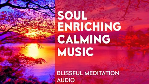 Soul Enriching Calming Music - Meditation Audio