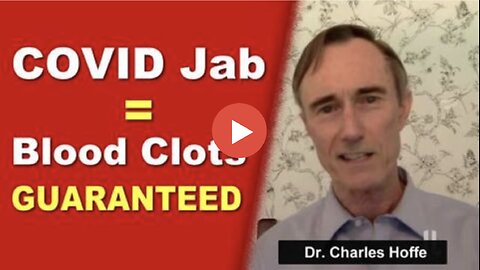 COVID VACCINE - BLOOD CLOTS GUARANTEED - DR CHARLES HOFFE