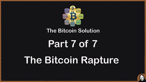 The Bitcoin Solution - Part 7 - The Bitcoin Rapture