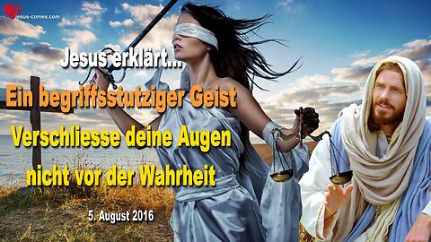 05.08.2016 ❤️ Ein begriffsstutziger Geist... Jesus warnt... Verschliesse deine Augen nicht vor der Wahrheit