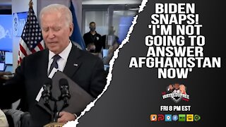 biden snaps! 'I'm not going to answer Afghanistan now'