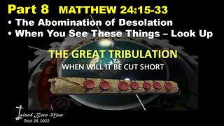 PART 8 – THE ABOMINATION OF DESOLATION – WHEN YOU SEE THESE THINGS – LOOK UP
