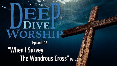 Episode 12: When I Survey The Wondrous Cross