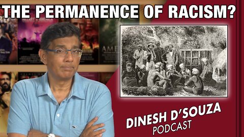 THE PERMANENCE OF RACISM? Dinesh D’Souza Podcast Ep310