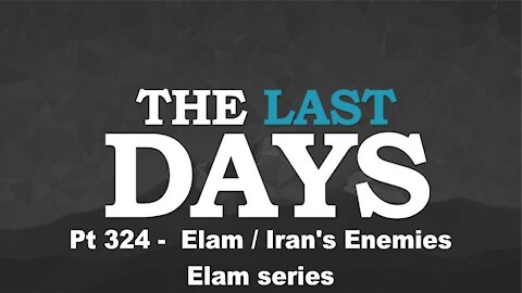 Elam / Iran's Enemies - Elam series - The Last Days Pt 324 -