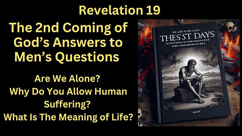 Rev 19. The 2nd Coming of God Answering Men's Questions. Are We Alone? What's The Meaning of Life?