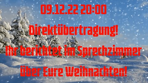 09.12.22 20:00 Direktübertragung! Ihr berichtet im Sprechzimmer über Eure Weihnachten!