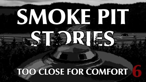 Smoke Pit Stories | Too Close for Comfort
