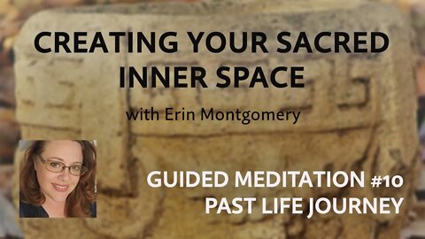 Creating Your Sacred Inner Space: Guided Meditation #10 – PAST LIFE JOURNEY
