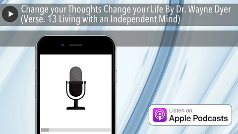 Change your Thoughts Change your Life By Dr. Wayne Dyer (Verse. 13 Living with an Independent Mind)