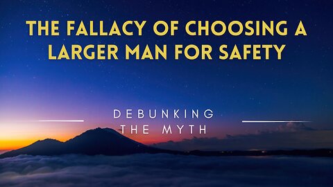 39 - The Fallacy of Choosing a Larger Man for Safety - Debunking the Myth