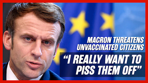 France President Emmanuel Macron Vows to "Piss Off" Unvaccinated Citizens "To the Bitter End"