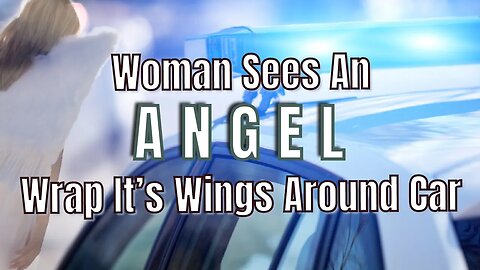 Woman Saw Angel Wrap Wings Around Car During Her Car Wreck - NDE - Near Death Experience