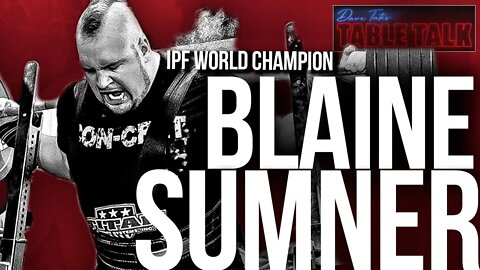 Blaine Sumner | IPF World Champion, Multiple ALL-TIME World Record Holder & Coach I Table Talk #149