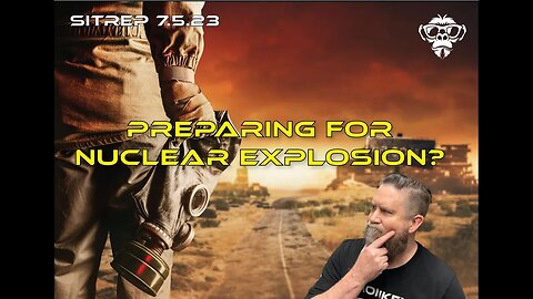SITREP 7.5.2023 - Preparing for a Nuclear Explosion?
